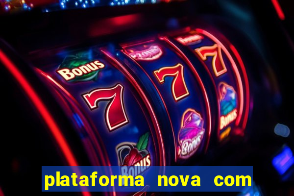 plataforma nova com bonus de cadastro sem deposito